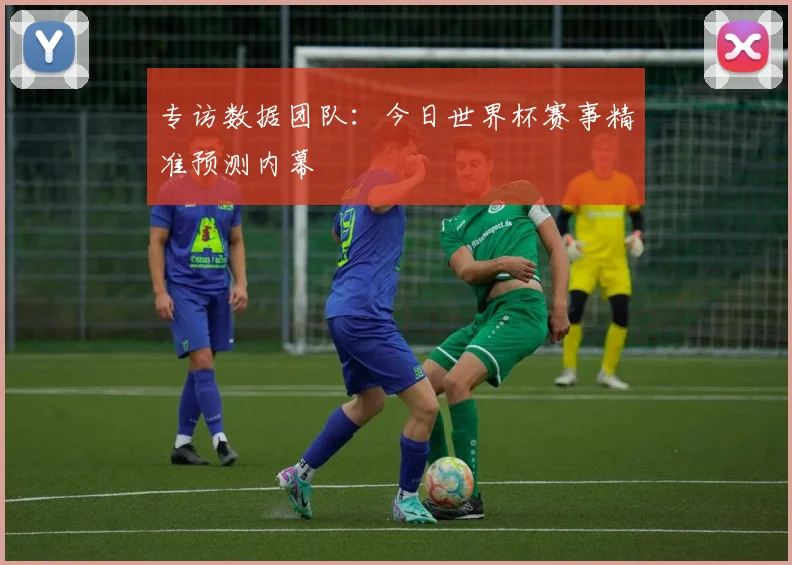 专访数据团队:今日世界杯赛事精准预测内幕