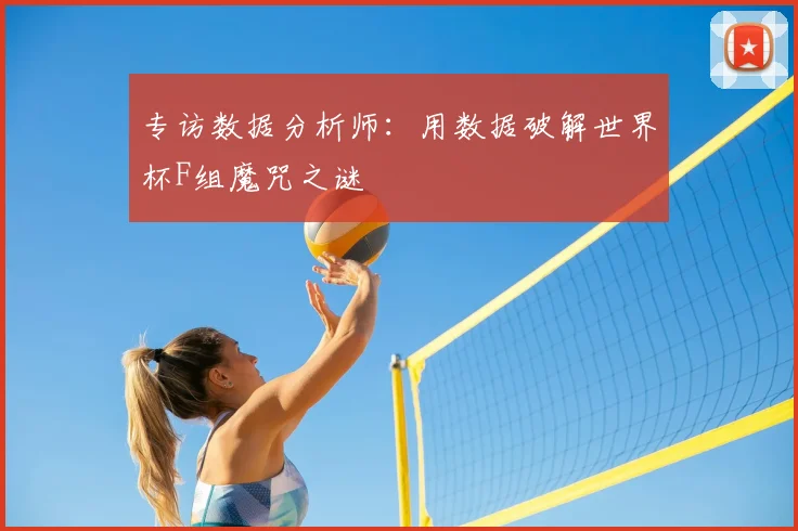 专访数据分析师:用数据破解世界杯F组魔咒之谜
