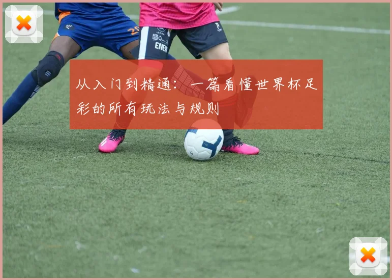 从入门到精通:一篇看懂世界杯足彩的所有玩法与规则